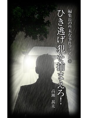 cover image of 編集長の些末な事件ファイル１７２　ひき逃げ犯を捕まえろ!